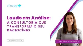 CONSULTORIA DE LAUDO NEUROPSICOLÓGICO: ANÁLISE DO SEU RACIOCÍNIO